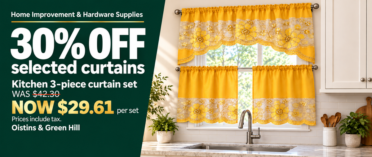 Home Improvement & Hardware Supplies. 30% OFF selected curtains. Kitchen 3-piece curtain set: was BBD $42.30, now BBD $29.61 per set. Prices include tax. Oistins & Green Hill.